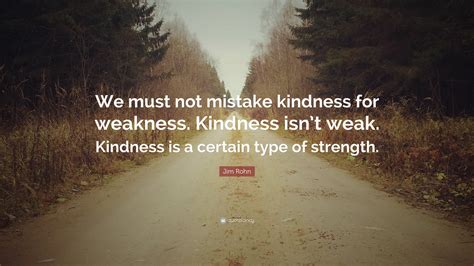 mistaking kindness for weakness quotes